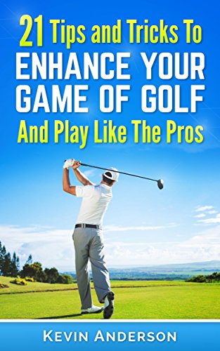 Golf: Golf – 21 Tips and Tricks To Enhance Your Game of Golf And Play Like The Pros (golf swing, chip shots, golf putt, lifetime sports, pitch shots, golf basics)