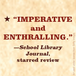 "Imperative and enthralling." School Library Journal, starred review